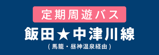 定期周遊バス 飯田★中津川線（馬籠・昼神温泉経由）